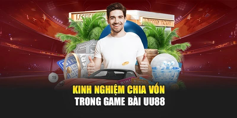 Kinh nghiệm chia vốn trong game bài uu88